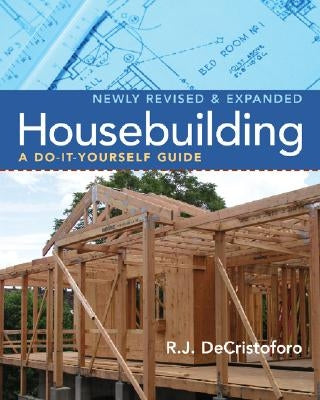 Housebuilding: A Do-It-Yourself Guide, Revised & Expanded by Decristoforo, R. J.