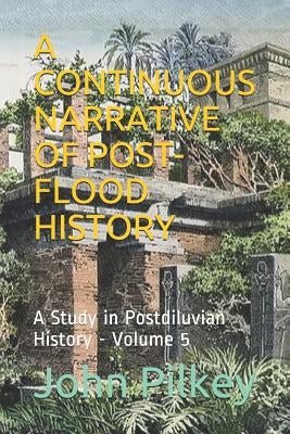 A Continuous Narrative of Post-Flood History: A Study in Postdiluvian History by Marshall, Ross S.