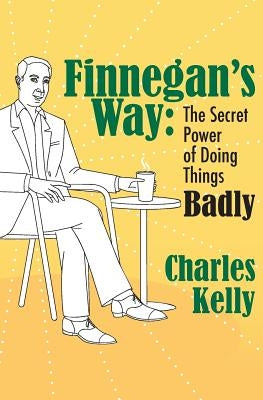 Finnegan's Way: The Secret Power of Doing Things Badly by Rash, Kee