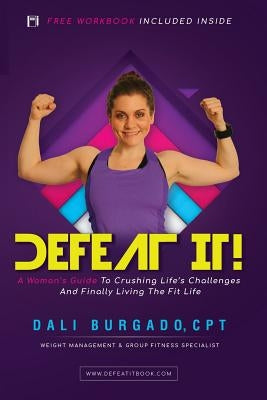 Defeat It!: A Woman's Guide to Crushing Life's Challenges And Finally Living The Fit Life by Dali, Burgado