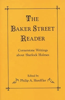 The Baker Street Reader: Cornerstone Writings About Sherlock Holmes by Shreffler, Philip