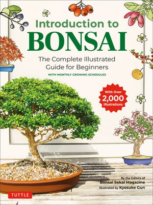 Introduction to Bonsai: The Complete Illustrated Guide for Beginners (with Monthly Growth Schedules and Over 2,000 Illustrations) by Bonsai Sekai Magazine