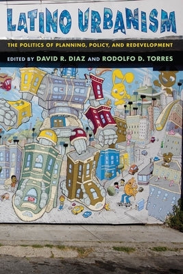 Latino Urbanism: The Politics of Planning, Policy and Redevelopment by Diaz, David R.