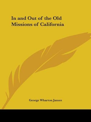 In and Out of the Old Missions of California by James, George Wharton