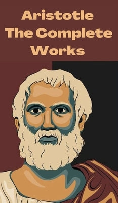 Aristotle: The Complete Works by Aristotle