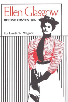 Ellen Glasgow: Beyond Convention by Wagner, Linda W.