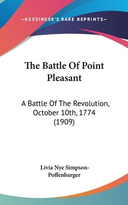 The Battle Of Point Pleasant: A Battle Of The Revolution, October 10th, 1774 (1909) by Simpson-Poffenbarger, Livia Nye