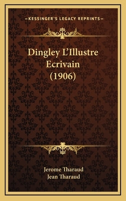 Dingley L'Illustre Ecrivain (1906) by Tharaud, Jerome