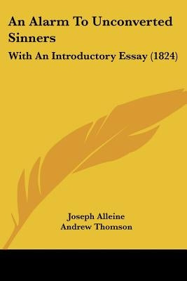 An Alarm to Unconverted Sinners: With an Introductory Essay (1824) by Alleine, Joseph