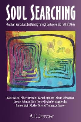 Soul Searching: One Man's Search for Life's Meaning Through the Wisdom and Faith of Others by Jeffcoat, A. E.