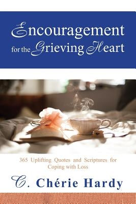 Encouragement for the Grieving Heart: 365 Uplifting Quotes and Scriptures for Coping with Loss by Hardy, C. Cherie