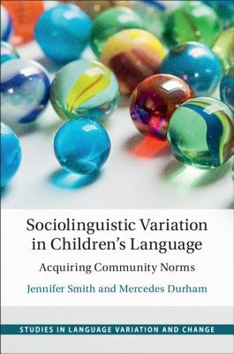 Sociolinguistic Variation in Children's Language: Acquiring Community Norms by Smith, Jennifer