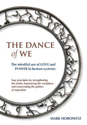 The Dance of We: The Mindful Use of Love and Power in Human Systems by Horowitz, Mark