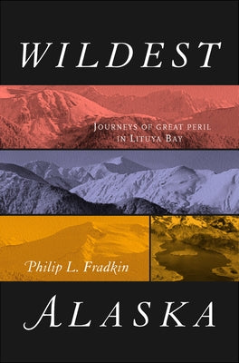 Wildest Alaska: Journeys of Great Peril in Lituya Bay by Fradkin, Philip L.