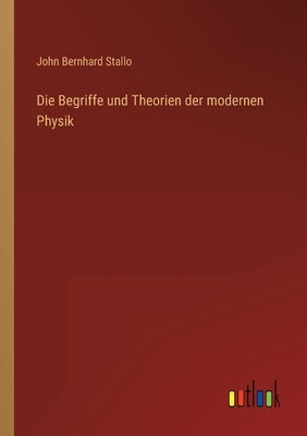 Die Begriffe und Theorien der modernen Physik by Stallo, John Bernhard