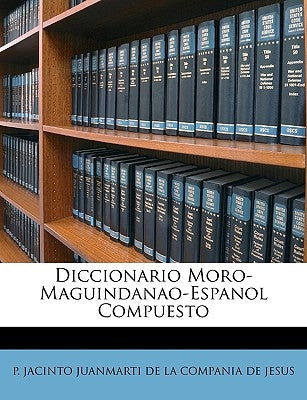 Diccionario Moro-Maguindanao-Espanol Compuesto by P. Jacinto Juanmarti de la Compania de J