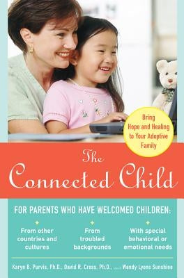 The Connected Child: Bring Hope and Healing to Your Adoptive Family by Sunshine, Wendy