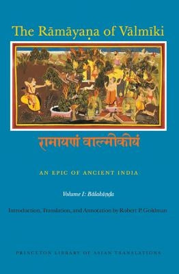 The Rāmāyaṇa of Vālmīki: An Epic of Ancient India, Volume I: Balakāṇḍa by Goldman, Robert P.