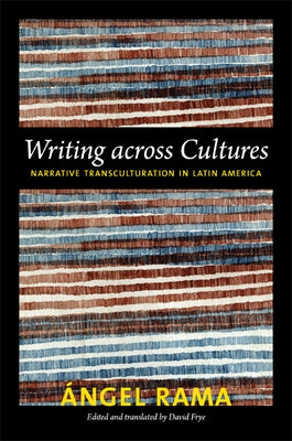 Writing across Cultures: Narrative Transculturation in Latin America by Rama, Angel