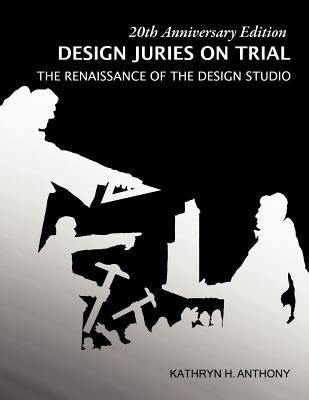 Design Juries on Trial. 20th Anniversary Edition: The Renaissance of the Design Studio by Anthony, Kathryn H.