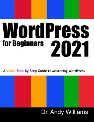 WordPress for Beginners 2021: A Visual Step-by-Step Guide to Mastering WordPress by Williams, Andy