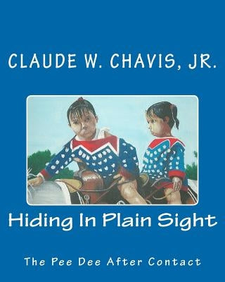 Hiding In Plain Sight: The Pee Dee Indians After Contact by Crediford, Gene J.
