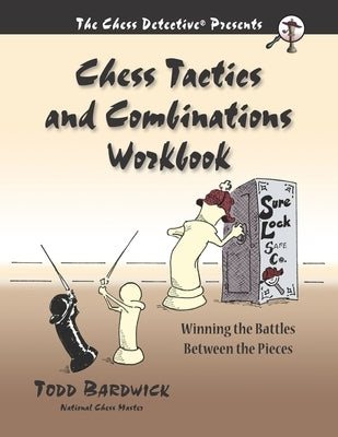 Chess Tactics and Combinations Workbook: Winning the Battles Between the Pieces by Bardwick, Todd