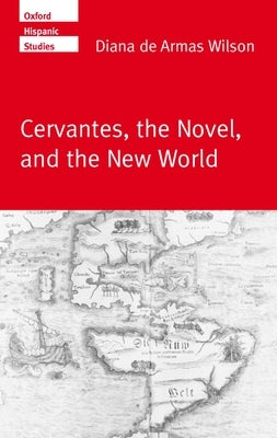 Cervantes, the Noval, and the New World by de Armas Wilson, Diana