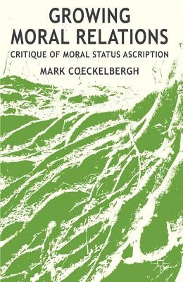 Growing Moral Relations: Critique of Moral Status Ascription by Coeckelbergh, M.