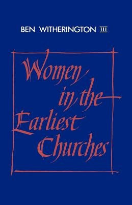 Women in the Earliest Churches by Witherington, Ben, III
