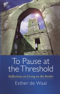 To Pause at the Threshold: Reflections on Living on the Border by Waal, Esther de