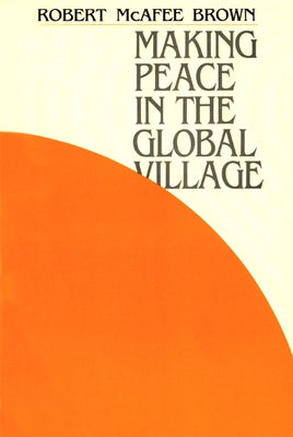 Making Peace in the Global Village by Brown, Robert McAfee