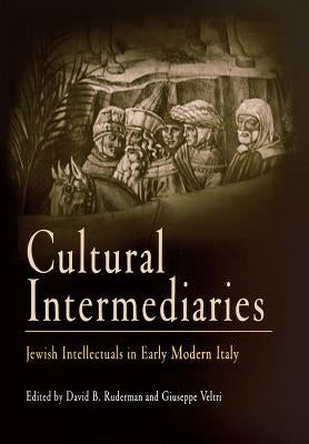 Cultural Intermediaries: Jewish Intellectuals in Early Modern Italy by Ruderman, David B.