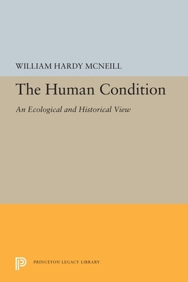 The Human Condition: An Ecological and Historical View by McNeill, William Hardy