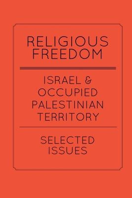 Religious Freedom in Israel and the Occupied Palestinian Territory: Selected Issues: A Report to the United States Commission on International Religio by Husseini, Sara