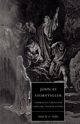 John as Storyteller: Narrative Criticism and the Fourth Gospel by Stibbe, Mark W. G.