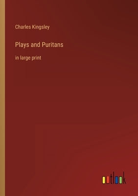Plays and Puritans: in large print by Kingsley, Charles