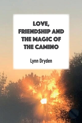 Love, Friendship and the Magic of the Camino by Dryden, Lynn