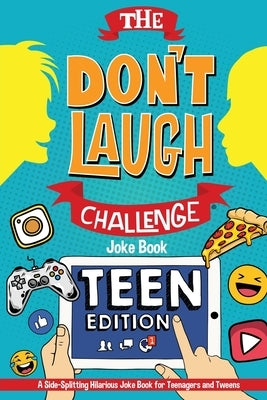 The Don't Laugh Challenge - Teen Edition: A Side-Splitting Hilarious Joke Book for Teenagers and Tweens by Billy Boy