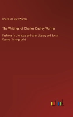 The Writings of Charles Dudley Warner: Fashions in Literature and other Literary and Social Essays - in large print by Warner, Charles Dudley