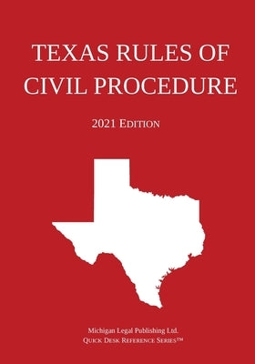 Texas Rules of Civil Procedure; 2021 Edition by Michigan Legal Publishing Ltd