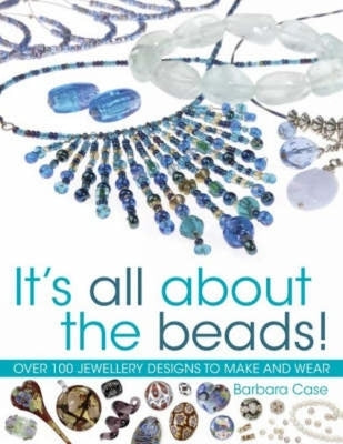 All about Beads: Over 100 Jewellery Designs to Make and Wear by Case, Barbara