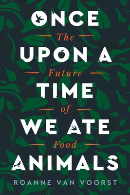 Once Upon a Time We Ate Animals: The Future of Food by Van Voorst, Roanne
