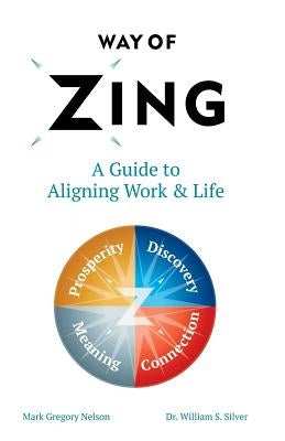 Way of Zing: A Guide to Aligning Work & Life by Nelson, Mark Gregory