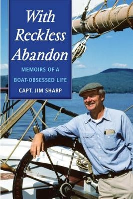 With Reckless Abandon: Memoirs of a Boat Obsessed Life by Sharp, Jim