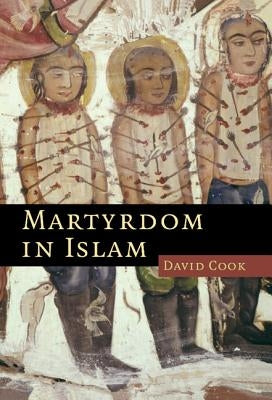 Martyrdom in Islam by Cook, David