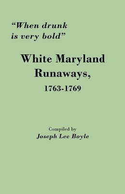 When Drunk Is Very Bold: White Maryland Runaways, 1763-1769 by Boyle, Joseph Lee