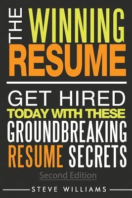 Resume: The Winning Resume, 2nd Ed. - Get Hired Today With These Groundbreaking Resume Secrets by Williams, Steve