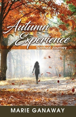 Autumn Experience: Spiritual Journey by Ganaway, Marie
