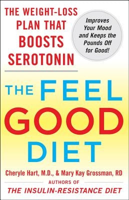 The Feel-Good Diet: The Weight-Loss Plan That Boosts Serotonin, Improves Your Mood, and Keeps the Pounds Off for Good by Hart, Cheryle